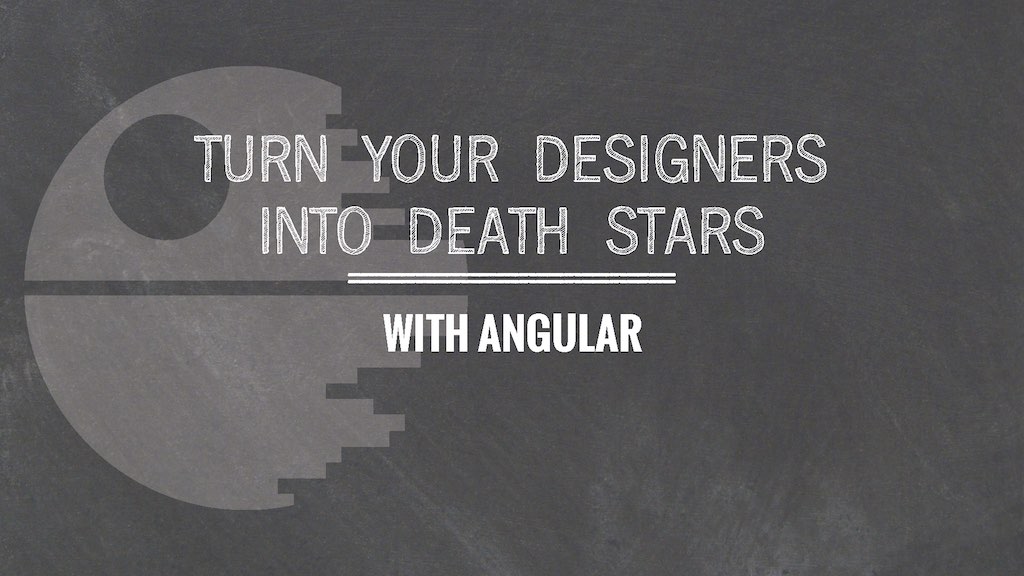 ngVegas 2015: Turn Your Designers Into Deathstars with Angular
